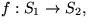 $f:S_{1}\rightarrow S_{2},$