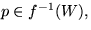 $p\in
f^{-1}(W),$