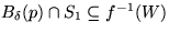 $B_{\delta}(p)\cap S_{1}\subseteq
f^{-1}(W)$