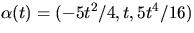 $\alpha(t)=(-5t^{2}/4,t,5t^{4}/16)$