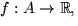 $f:A\rightarrow \mathbb R,$