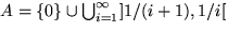 $A=\{0\}\cup\bigcup_{i=1}^{\infty}]1/(i+1),1/i[$