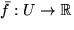 $\bar f:U\rightarrow
\mathbb R$