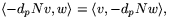 $\langle-d_{p}Nv,w\rangle=
 \langle v,-d_{p}Nw\rangle,$