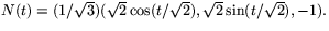 $N(t)=(1/\sqrt{3})(\sqrt{2}\cos(t/\sqrt{2}),\sqrt{2}\sin(t/\sqrt{2}),-1).$