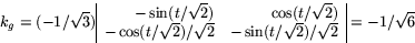 \begin{displaymath}
k_{g}=(-1/\sqrt{3})
 \begin{array}
{\vert rr\vert}
 -\sin(t/...
 .../\sqrt{2}&-\sin(t/\sqrt{2})/\sqrt{2}
 \end{array}=-1/\sqrt{6}
 \end{displaymath}