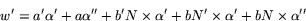 \begin{displaymath}
w'=a'\alpha'+a\alpha''+b'N\times \alpha'+bN'\times \alpha'+bN\times
 \alpha''
 \end{displaymath}