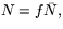 $N=f\bar{N},$