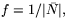 $f=1/\vert\bar{N}\vert,$
