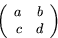 \begin{displaymath}
\left(
 \begin{array}
{rr}
 a & b\\  c & d 
 \end{array}\right)
 \end{displaymath}