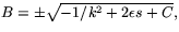 $B=\pm \sqrt{-1/k^{2}+2\epsilon s+C},$