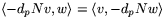 $\langle-d_{p}Nv,w\rangle=
 \langle v,-d_{p}Nw\rangle$