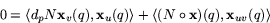 \begin{displaymath}
0= \langle d_{p}N\mathbf x_{v}(q),\mathbf x_{u}(q)\rangle +\langle
 (N\circ \mathbf x)(q),\mathbf x_{uv}(q)\rangle
 \end{displaymath}