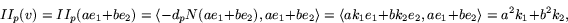 \begin{displaymath}
II_{p}(v)=II_{p}(ae_{1}+be_{2})=\langle
 -d_{p}N(ae_{1}+be_{...
 ...1}+bk_{2}e_{2}, ae_{1}+be_{2}\rangle
 =a^{2}k_{1}+b^{2}k_{2},
 \end{displaymath}