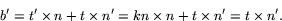 \begin{displaymath}
b'=t'\times n+t\times n'=kn\times n+t\times n'=t\times n'.
 \end{displaymath}
