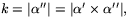 $k=\vert\alpha''\vert= \vert\alpha'\times \alpha''\vert,$