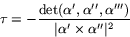 \begin{displaymath}
\tau = -\frac{
 \mbox{det}(\alpha',\alpha'',\alpha''')}
 {\vert\alpha'\times \alpha''\vert^{2}} 
 \end{displaymath}