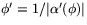 $\phi'=1/\vert\alpha'(\phi)\vert$