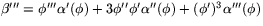 $\beta'''=\phi'''\alpha'(\phi)+3\phi''\phi'\alpha''(\phi)+
 (\phi')^{3}\alpha'''(\phi)$