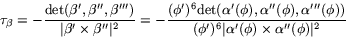 \begin{displaymath}
\tau_{\beta}=-\frac{
 \mbox{det}(\beta',\beta'',\beta''')}
 ...
 ...{(\phi')^{6}\vert\alpha'(\phi)\times \alpha''(\phi)\vert^{2}}
 \end{displaymath}