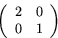 \begin{displaymath}
\left(
 \begin{array}
{rr}
 2 & 0\\  0 & 1
 \end{array}\right)
 \end{displaymath}