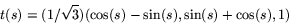 \begin{displaymath}
t(s)=(1/\sqrt{3})(\cos(s)-\sin(s),\sin(s)+\cos(s),1)
 \end{displaymath}