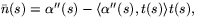 $\bar{n}(s)=\alpha''(s)-\langle\alpha''(s),t(s)\rangle t(s),$