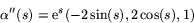 \begin{displaymath}
\alpha''(s)=\mbox{e}^{s}(-2\sin(s),2\cos(s),1)
 \end{displaymath}