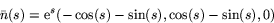 \begin{displaymath}
\bar{n}(s)=\mbox{e}^{s}(-\cos(s)-\sin(s),\cos(s)-\sin(s),0)
 \end{displaymath}