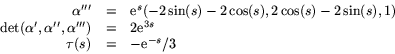 \begin{displaymath}
\begin{array}
{rcl}
 \alpha'''&=&\mbox{e}^{s}(-2\sin(s)-2\co...
 ...')&=&2\mbox{e}^{3s}\\  \tau(s)&=&-\mbox{e}^{-s}/3
 \end{array} \end{displaymath}
