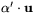$\alpha'\cdot \mathbf u$