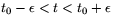 $t_{0}-\epsilon< t <
 t_{0}+\epsilon$