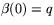 $\beta(0)=q$