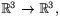 $\mathbb R^{3}\rightarrow \mathbb R^{3},$