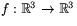 $f:\mathbb R^{3}\rightarrow
 \mathbb R^{3}$