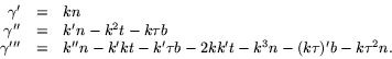 \begin{displaymath}
\begin{array}
{rcl}
 \gamma' & = & kn\\ 
 \gamma''& = & k'...
 ...tau b
 -2kk't-k^{3}n-(k\tau)'b-k\tau^{2}n.\\ 
 \end{array}
 \end{displaymath}