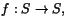 $f:S\rightarrow S,$