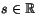 $s\in \mathbb{R}$