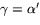 $\gamma=\alpha'$