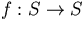 $f:S\rightarrow S$