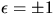 $\epsilon=\pm 1$