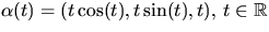 $\alpha(t)=(t\cos(t),t\sin(t),t),\,t\in \mathbb R$