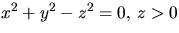 $x^{2}+y^{2}-z^{2}=0,\,z\gt$