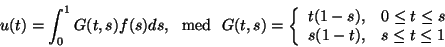 \begin{displaymath}
u(t)=\int_0^1G(t,s)f(s)ds,\ \ {\rm med}\ \
G(t,s)=\left\{
\...
...
t(1-s),&0\le t\le s\\
s(1-t),&s\le t\le 1
\end{array}\right.
\end{displaymath}