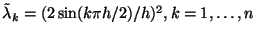$\tilde{\lambda}_k=(2\sin( k\pi h/2)/h)^2, k=1, \ldots,n$