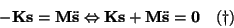 \begin{displaymath}
-{\bf K}{\bf s}={\bf M}\ddot{{\bf s}}\Leftrightarrow {\bf K}{\bf s}+{\bf M}\ddot{{\bf s}}={\bf0}\ \ \ (\dag )
\end{displaymath}