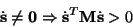 \begin{displaymath}
\dot{{\bf s}}\ne{\bf0}\Rightarrow \dot{{\bf s}}^T{\bf M}\dot{{\bf s}}>0
\end{displaymath}