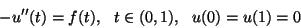 \begin{displaymath}
-u''(t)=f(t), \ \ t\in(0,1),\ \ u(0)=u(1)=0
\end{displaymath}
