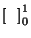 $\left[\ \ \right]_0^1$