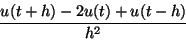 \begin{displaymath}
\frac{u(t+h)-2u(t)+u(t-h)}{h^2}
\end{displaymath}